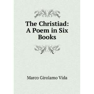    The Christiad A Poem in Six Books Marco Girolamo Vida Books