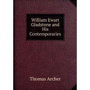   William Ewart Gladstone and His Contemporaries Thomas Archer Books