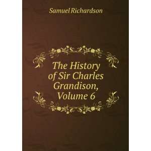   History of Sir Charles Grandison, Volume 6 Samuel Richardson Books