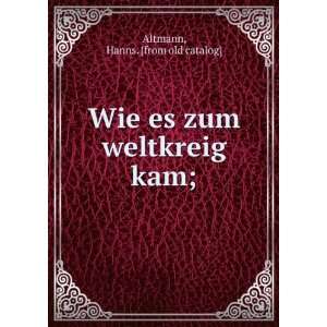    Wie es zum weltkreig kam; Hanns. [from old catalog] Altmann Books