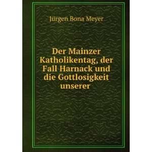   Harnack und die Gottlosigkeit unserer . JÃ¼rgen Bona Meyer Books