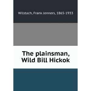    The plainsman, Wild Bill Hickok,: Frank Jenners Wilstach: Books