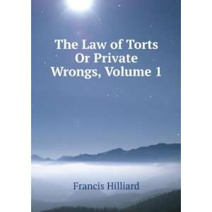   The Law of Torts Or Private Wrongs, Volume 1 Francis Hilliard Books