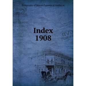  Index. 1908 University of Massachusetts at Amherst Books