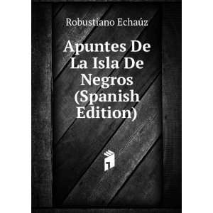   De La Isla De Negros (Spanish Edition) Robustiano EchaÃºz Books