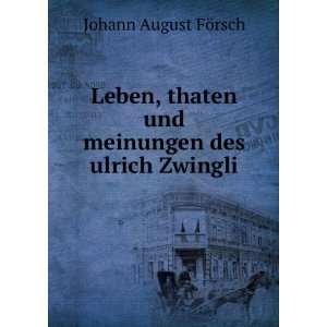  Leben, Thaten Und Meinungen Des Ulrich Zwingli Ersten 