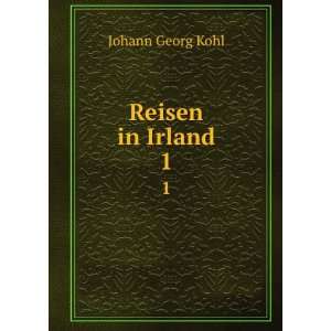  Reisen in Irland. 1: Johann Georg Kohl: Books