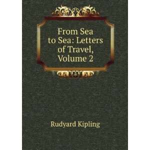   From Sea to Sea Letters of Travel, Volume 2 Rudyard Kipling Books