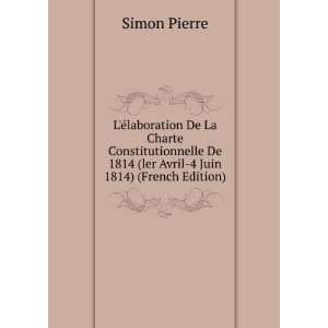   De 1814 (ler Avril 4 Juin 1814) (French Edition): Simon Pierre: Books