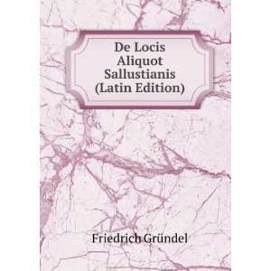 De Locis Aliquot Sallustianis (Latin Edition) Friedrich GrÃ¼ndel 