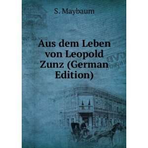   : Aus dem Leben von Leopold Zunz (German Edition): S. Maybaum: Books