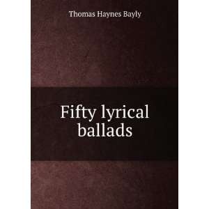  Fifty lyrical ballads Thomas Haynes Bayly Books