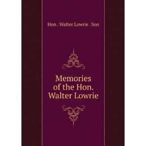   Memories of the Hon. Walter Lowrie Hon . Walter Lowrie . Son Books