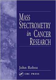 Mass Spectrometry in Cancer Research, (084930167X), John Roboz 
