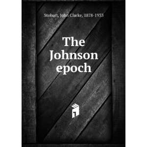  The Johnson epoch John Clarke, 1878 1933 Stobart Books