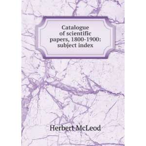   of scientific papers, 1800 1900 subject index Herbert McLeod Books