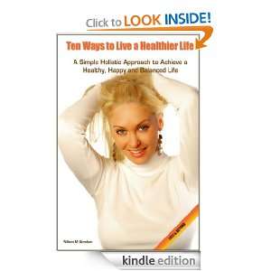 TEN WAYS TO LIVE A HEALTHIER LIFE: A Simple Holistic Approach to 