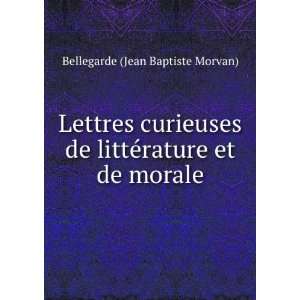   littÃ©rature et de morale.: Bellegarde (Jean Baptiste Morvan): Books