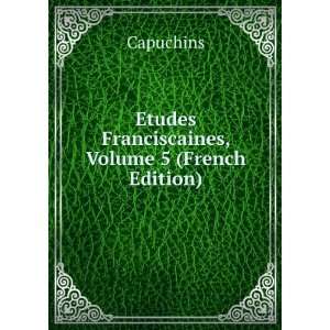  Etudes Franciscaines, Volume 5 (French Edition) Capuchins Books