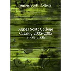 Agnes Scott College Catalog 2003 2005. 2003 2005: Agnes Scott College 