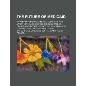 of Medicaid: strategies for strengthening Americans vital safety net 