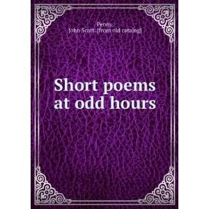   Short poems at odd hours: John Scott. [from old catalog] Penny: Books