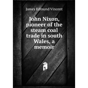  John Nixon, pioneer of the steam coal trade in south Wales 