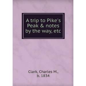 trip to Pikes Peak & notes by the way, etc. Charles M. Clark 