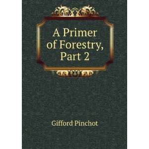  A Primer of Forestry, Part 2 Gifford Pinchot Books