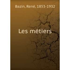  Les mÃ©tiers RenÃ©, 1853 1932 Bazin Books