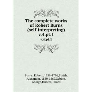 of Robert Burns (self interpreting). v.4pt.1 Robert, 1759 1796,Smith 