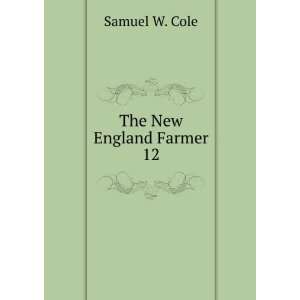  The New England Farmer. 12 Samuel W. Cole Books