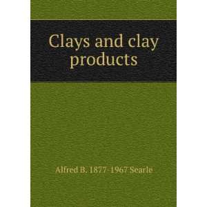  Clays and clay products: Alfred B. 1877 1967 Searle: Books