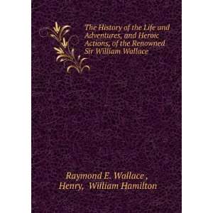   Sir William Wallace . Henry, William Hamilton Raymond E. Wallace