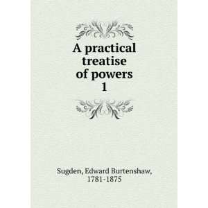   treatise of powers. 1 Edward Burtenshaw, 1781 1875 Sugden Books