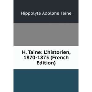   historien, 1870 1875 (French Edition) Hippolyte Adolphe Taine Books