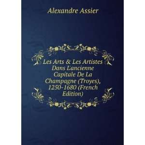   (Troyes), 1250 1680 (French Edition) Alexandre Assier Books