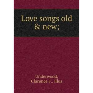  Love songs old & new;: Clarence F., illus Underwood: Books