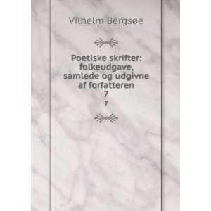   , samlede og udgivne af forfatteren. 7 Vilhelm BergsÃ¸e Books