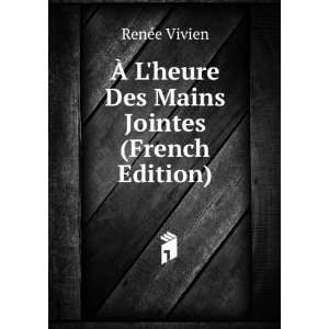   Ã? Lheure Des Mains Jointes (French Edition) RenÃ©e Vivien Books