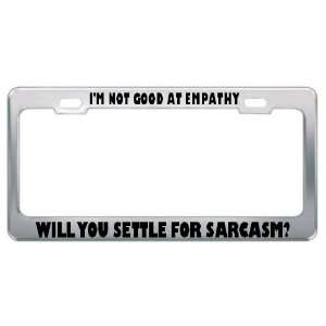   Not Good At Empathy Will You Settle For Sarcasm? License Plate Frame