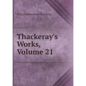   Makepeace Thackeray, Volume 21 William Makepeace Thackeray Books