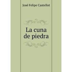  La cuna de piedra JosÃ© Felipe Castellot Books