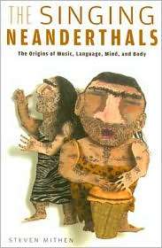 The Singing Neanderthals The Origins of Music, Language, Mind, and 