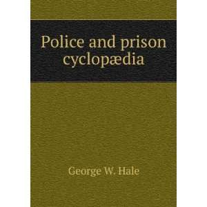  Police and prison cyclop¦dia, George W. Hale Books