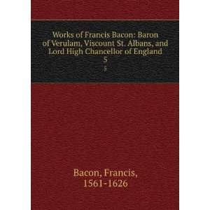  Works of Francis Bacon Baron of Verulam, Viscount St. Albans 