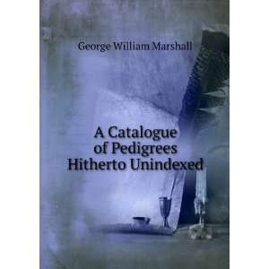   of Pedigrees Hitherto Unindexed George William Marshall Books