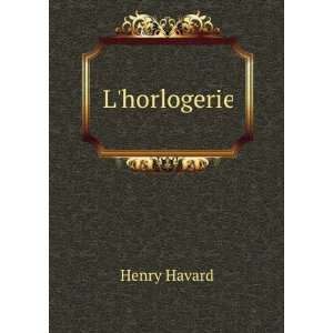 Lhorlogerie (French Edition) Henry Havard Books
