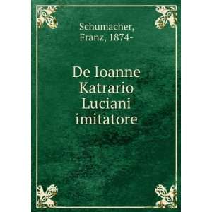   De Ioanne Katrario Luciani imitatore Franz, 1874  Schumacher Books