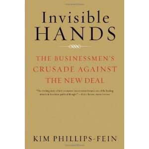 Invisible Hands The Businessmens Crusade Against the New Deal 